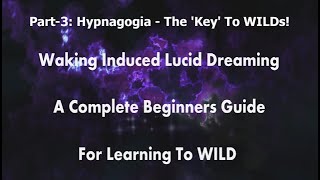 WILDs - Waking-Induced Lucid Dreaming - A Beginners Guide - Part 3/9: Hypnagogia - The Key To WILDs!