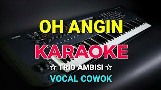 OH ANGIN - KARAOKE HD || Trio ambisi - Vocal Cowok