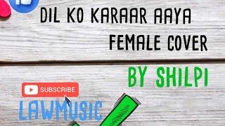 DIL KO KARAAR AAYA Female Cover || Shilpi || LawMusic || Hindi Song || 2021 ❤