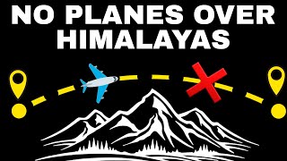 Planes don't fly over the Himalayas. WHY?
