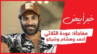 مفاجأة: عودة الثلاثي احمد وهشام وشيكو