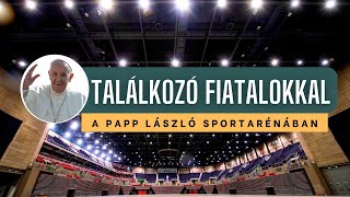 FERENC PÁPA FIATALOKKAL TALÁLKOZIK - Papp László Sportaréna