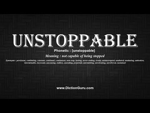 What is another word for Unstoppable?