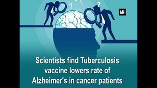 Scientists find Tuberculosis vaccine lowers rate of Alzheimer's in cancer patients