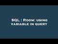 SQL : Room: using variable in query