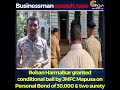 Rohan Harmalkar granted conditional bail by JMFC Mapusa on Personal Bond of 30,000 & two surety