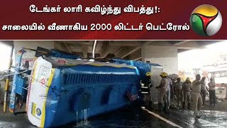 டேங்கர் லாரி கவிழ்ந்து விபத்து!: சாலையில் வீணாகிய 2000 லிட்டர் பெட்ரோல் | #TankerLorry #Petrol