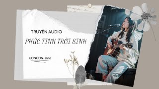 [TRUYỆN AUDIO] || PHÚC TINH TRỜI SINH || GONGON