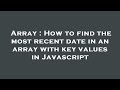 Array : How to find the most recent date in an array with key values in Javascript