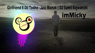 Girlfriend X Dil Todne - Jass Manak | DJ Sumit Rajwanshi | imMicky