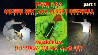 PADU GILA REPEAT ((MISTERI SUNTIANA RESORT BERPUAKA)) PARANORMAL DZP DAUZ COLLAB AJAX 007 PART 1/3