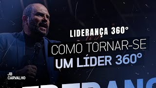 Liderança 360° - Como Tornar-se um Líder 360° | JB Carvalho