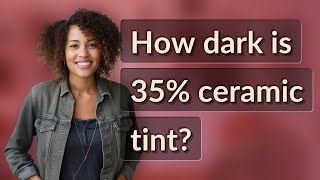 How dark is 35% ceramic tint?