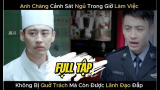 Anh Chàng Cảnh Sát Ngủ Trong Giờ Làm Việc,Không Bị Quở Trách Mà Còn Được Lãnh Đạo Đắp Chăn -Full Tập