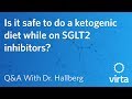 Dr. Sarah Hallberg: Is it safe to do a ketogenic diet while on SGLT2 inhibitors?