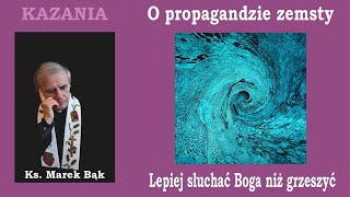 KAZANIA Księdza Marka Bąka: O PRAGNIENIU ZEMSTY. LEPIEJ SŁUCHAĆ BOGA, NIŻ GRZESZYĆ.