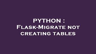 PYTHON : Flask-Migrate not creating tables
