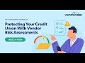 Protecting Your Credit Union With Vendor Risk Assessments Webinar