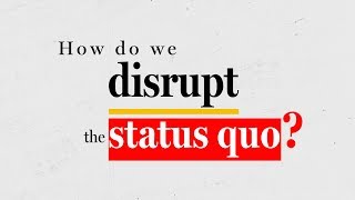 Disrupting the Status Quo