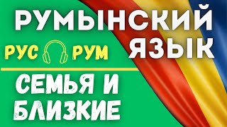 РУМЫНСКИЙ ЯЗЫК. СЕМЬЯ И БЛИЗКИЕ.