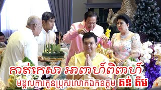 កាត់កេសា​​ អាពាហ៍ពិពាហ៍   មង្គលការកូនប្រុសលោកឯកឧត្តម គន់​ គីម​