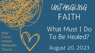 Untangling Faith; What Must I Do To Be Healed?