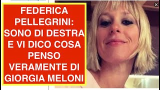 FEDERICA PELLEGRINI: SONO DI DESTRA E VI DICO COSA PENSO VERAMENTE DI GIORGIA MELONI