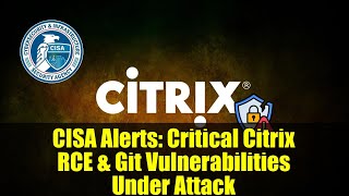 CISA Alerts: Critical Citrix RCE & Git Vulnerabilities Under Attack
