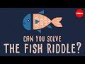 Can you solve the fish riddle? -  Steve Wyborney