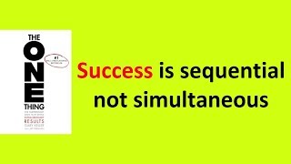 The One Thing - Success is sequential not simultaneous