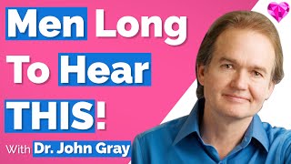Men Long (To Hear THIS...)!  Dr. John Gray