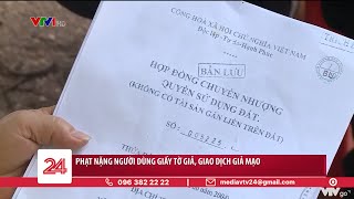 Phạt nặng người dùng giấy tờ giả, giao dịch giả mạo | VTV24