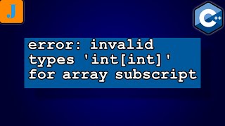 error: invalid types 'int[int]' for array subscript
