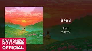 한동근 (Han Dong Geun) '햇 좋은 날 (Until The End)' OFFICIAL AUDIO