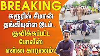 #Breaking : சீமான் தங்கியுள்ள இடம்.. குவிக்கப்பட்ட போலீஸ் - என்ன காரணம்?