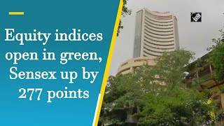 Equity indices open in green, Sensex up by 277 points