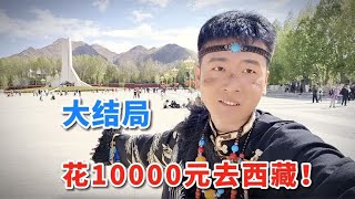 万元西藏之旅大结局，10000元花完了，也是时候回村了！