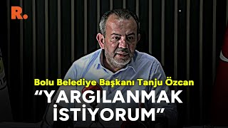 Bolu Belediye Başkanı Tanju Özcan: Yargılanmak istiyorum