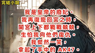 【完結】我是皇帝的廢妃。 我和穿越女皇后鬥了五年，全府上下被貶黜流放。 我再復寵回宮之時，闔宮上下都戰戰兢兢，生怕我向他們復仇。 我粲然一笑，拿起了手中的 AK47。#小说推文#言情#重生