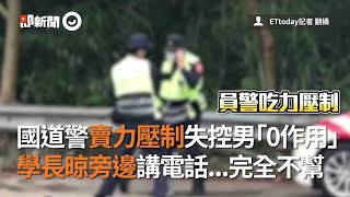 國道警察壓制不住失控男，學長晾在旁邊講電話...技能冷卻中｜學弟幫我撐10秒｜聯繫家屬