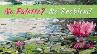 No Palette, No Problem! Step By Step Waterlilies Acrylic Painting Tutorial