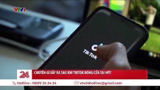 Chuyện gì sẽ xảy ra sau khi TikTok đóng cửa tại Mỹ? | VTV24