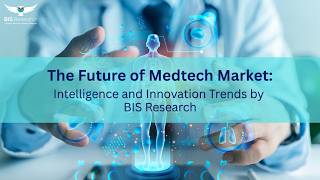 The Future of Medtech Market: Intelligence and Innovation Trends by BIS Research