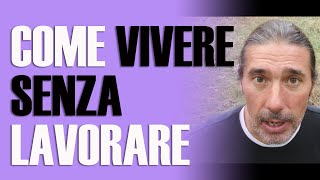 COME vivere SENZA lavorare