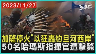 加薩停火「以色列狂轟約旦河西岸」 50名哈瑪斯指揮官遭擊斃 |十點不一樣 20231127