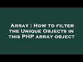 Array : How to filter the Unique Objects in this PHP array object