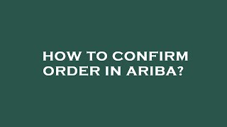 How to confirm order in ariba?