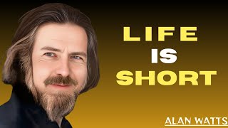 LIFE IS SHORT - Motivational Speech BY ALAN WATTS