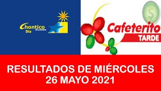 CHONTICO DIA Y CAFETERITO TARDE RESULTADOS DE MIERCOLES 26 MAYO 2021