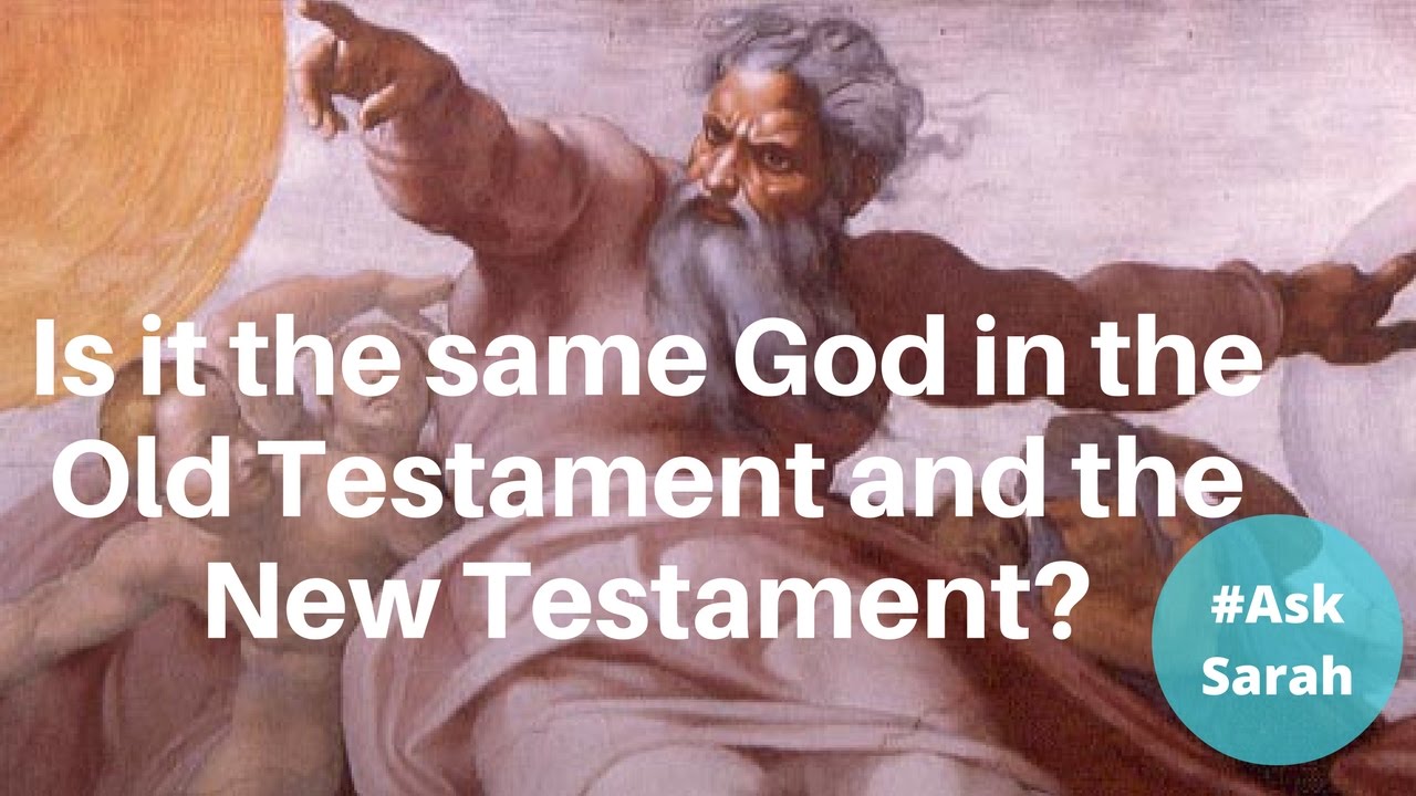 IS THE GOD OF THE OLD TESTAMENT THE SAME GOD AS THE ONE IN THE NEW ...